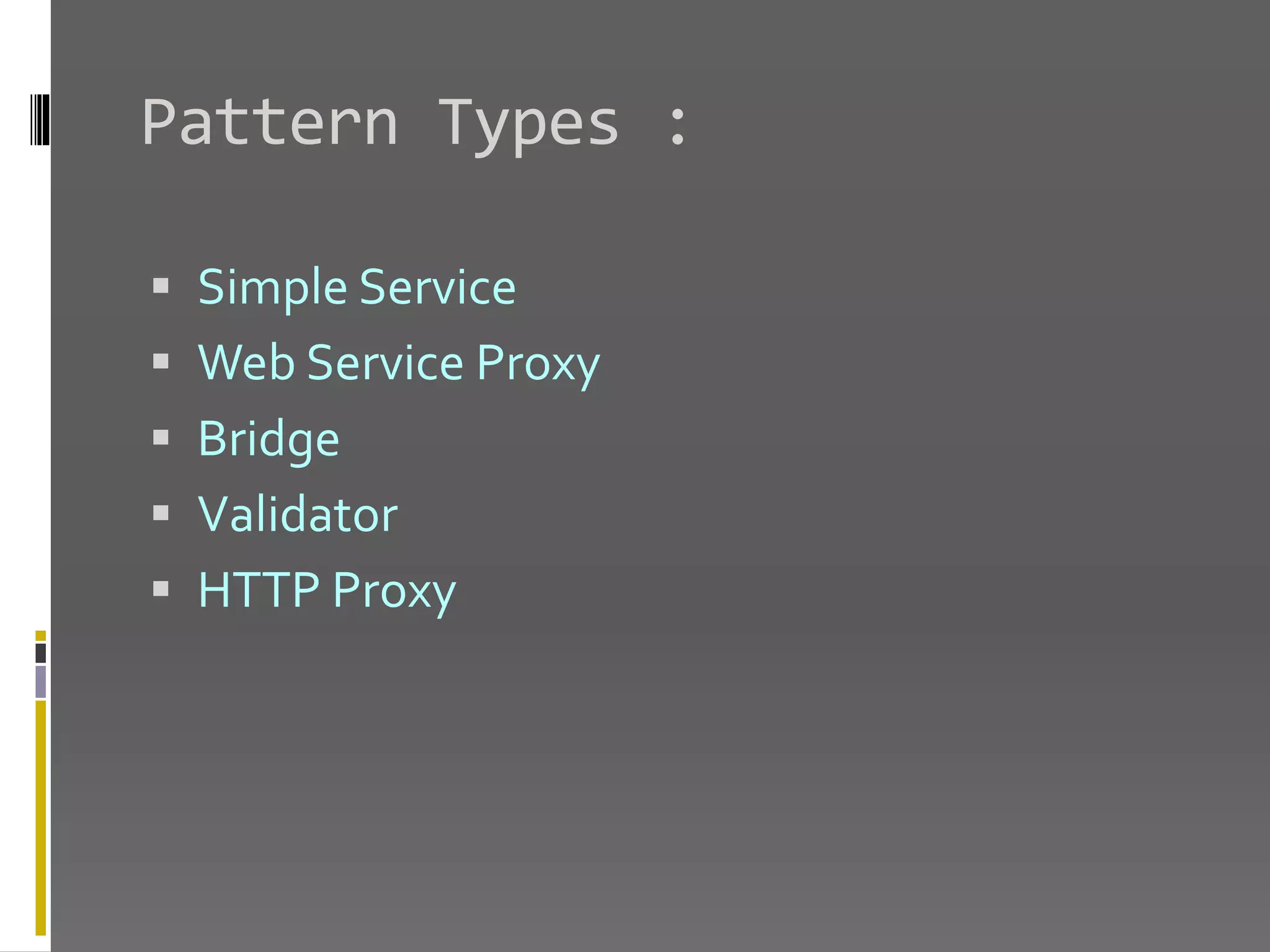 Pattern Types :  Simple Service  Web Service Proxy  Bridge  Validator  HTTP Proxy 