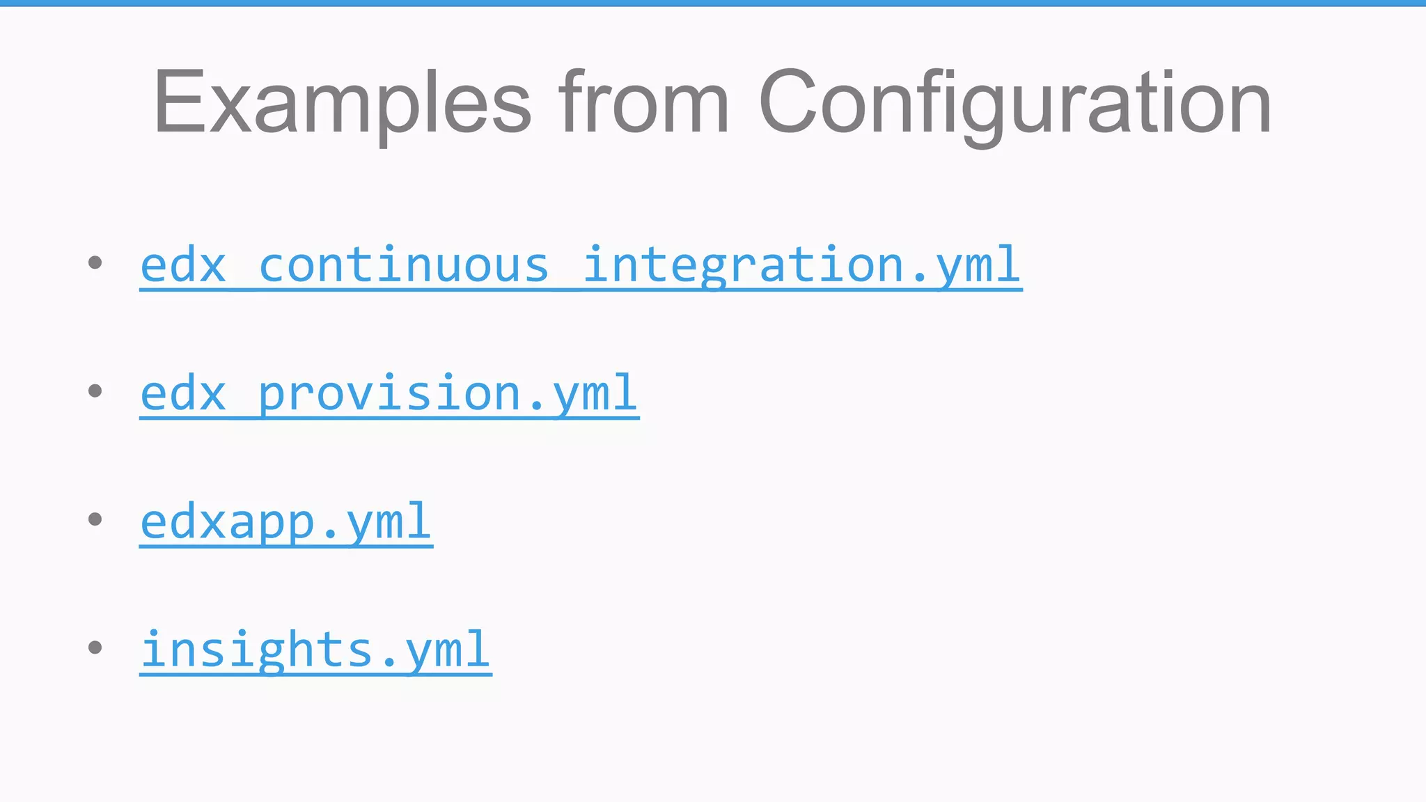 Examples from Configuration
• edx_continuous_integration.yml
• edx_provision.yml
• edxapp.yml
• insights.yml
 