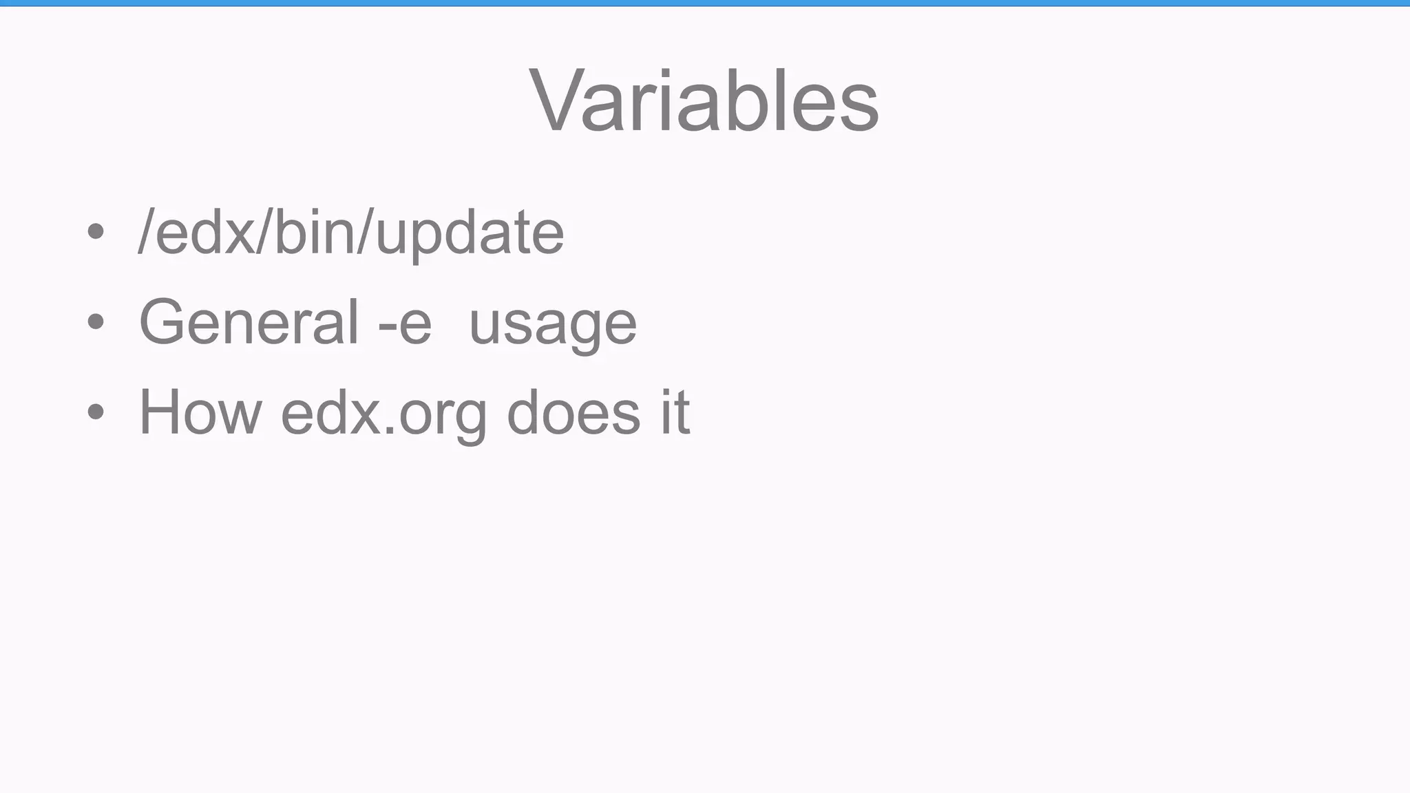 Variables
• /edx/bin/update
• General -e usage
• How edx.org does it
 
