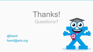 Thanks!
Questions?
@feanil
feanil@edx.org
 