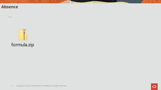 Copyright © 2022, Oracle and/or its affiliates. All rights reserved.
9
Absence
formula.zip
 