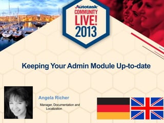 Keeping Your Admin Module Up-to-date

Angela Richer
Manager, Documentation and
Localization

 