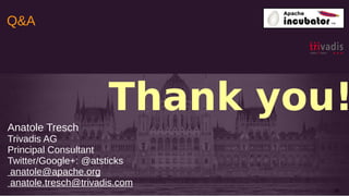 Q&A
38
Thank you!
Anatole Tresch
Trivadis AG
Principal Consultant
Twitter/Google+: @atsticks
anatole@apache.org
anatole.tresch@trivadis.com
 