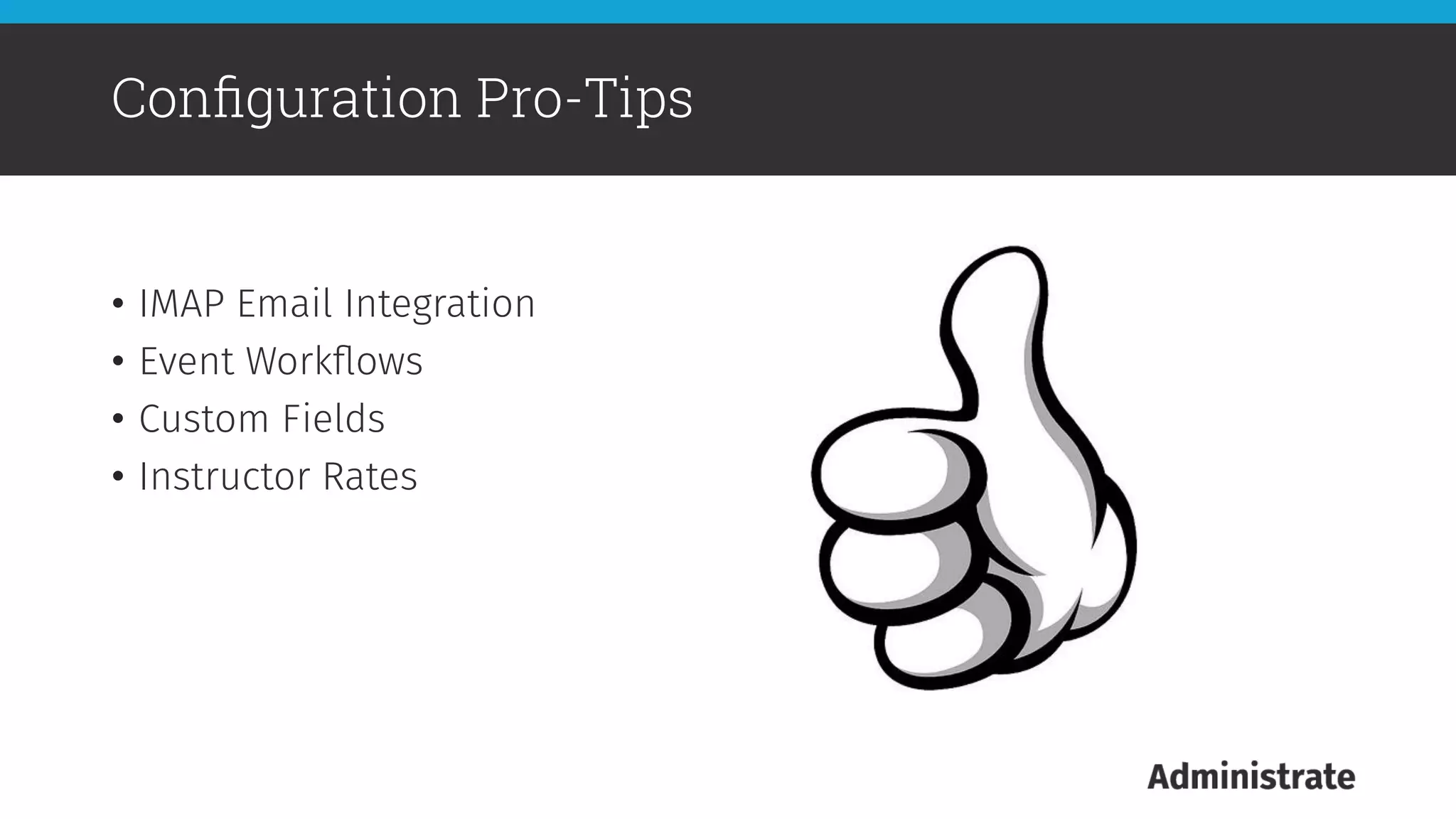 •  IMAP Email Integration
•  Event Workﬂows
•  Custom Fields
•  Instructor Rates
Conﬁguration Pro-Tips
 