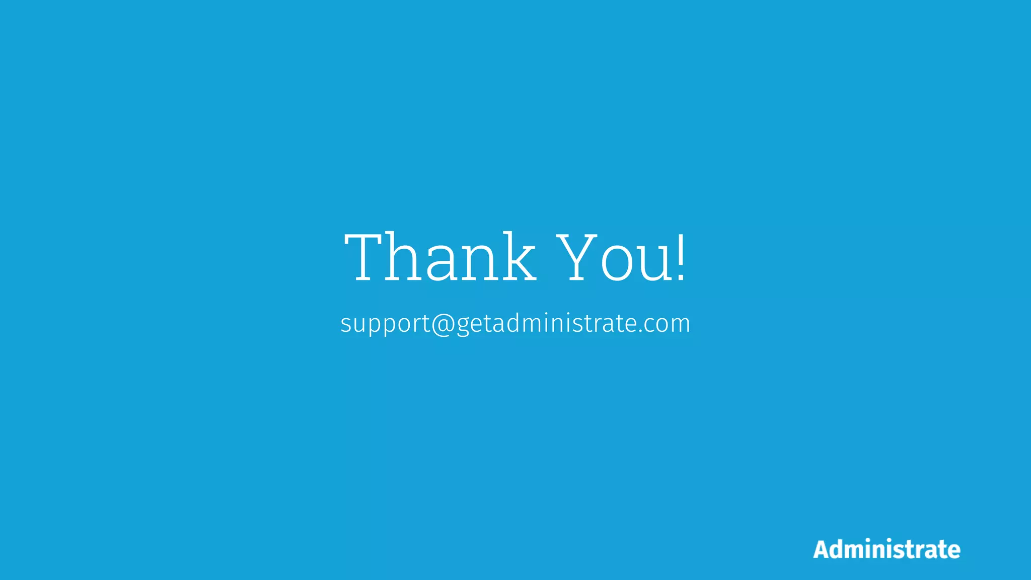 Thank You!
support@getadministrate.com
 