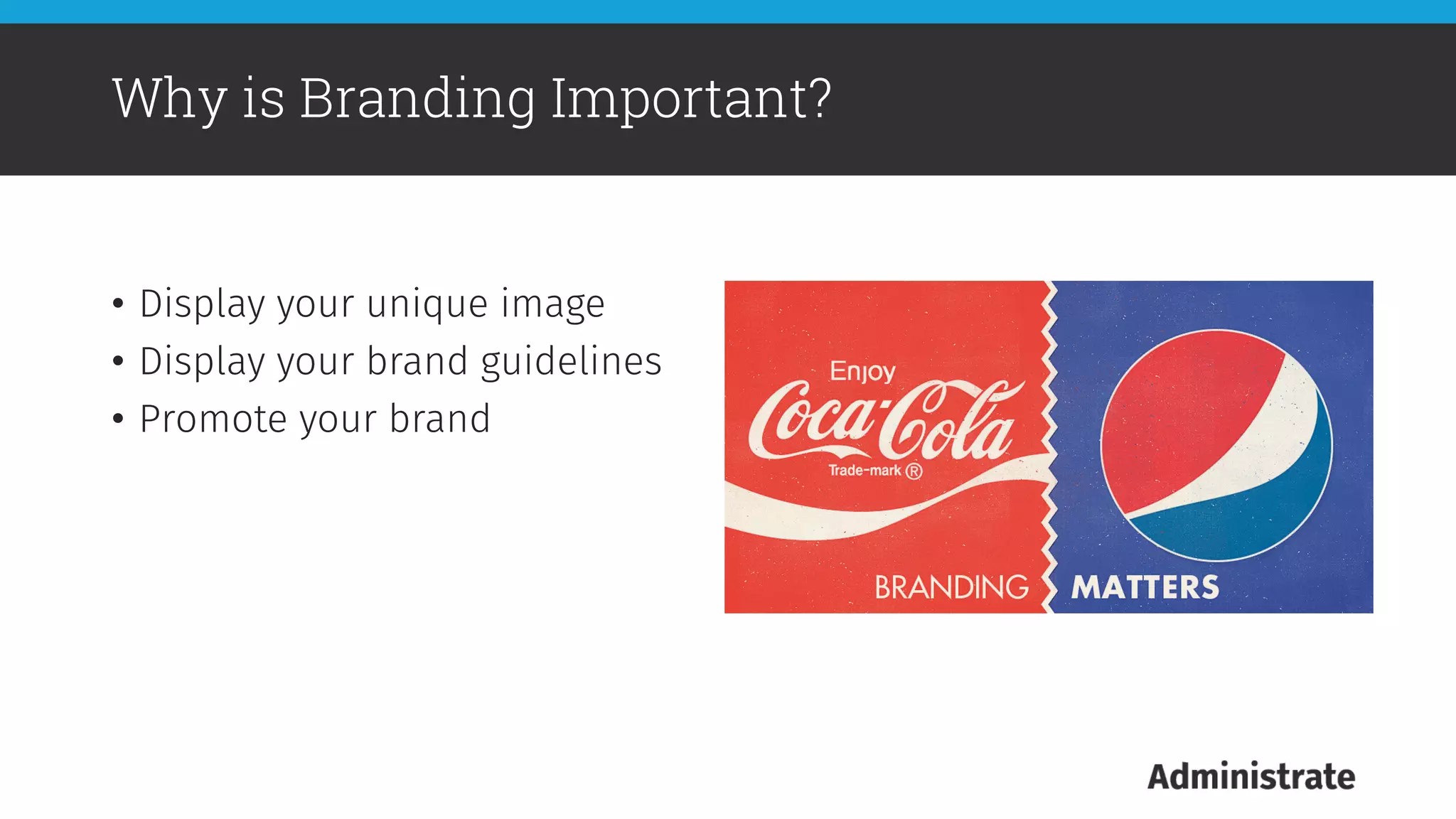 •  Display your unique image 
•  Display your brand guidelines
•  Promote your brand

Why is Branding Important?
 