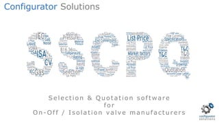 Selection & Quotation software
for
On - Off / Isolation valve manufacturers
Configurator Solutions
 