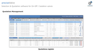 Quotations register
Selection & Quotation software for On-Off / Isolation valves
preciseValve
Quotation Management
 