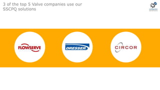 3 of the top 5 Valve companies use our
SSCPQ solutions
 