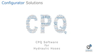 CPQ Software
for
H ydraulic H oses
Configurator Solutions
 