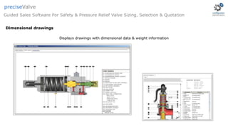 Displays drawings with dimensional data & weight information
Guided Sales Software For Safety & Pressure Relief Valve Sizing, Selection & Quotation
preciseValve
Dimensional drawings
 