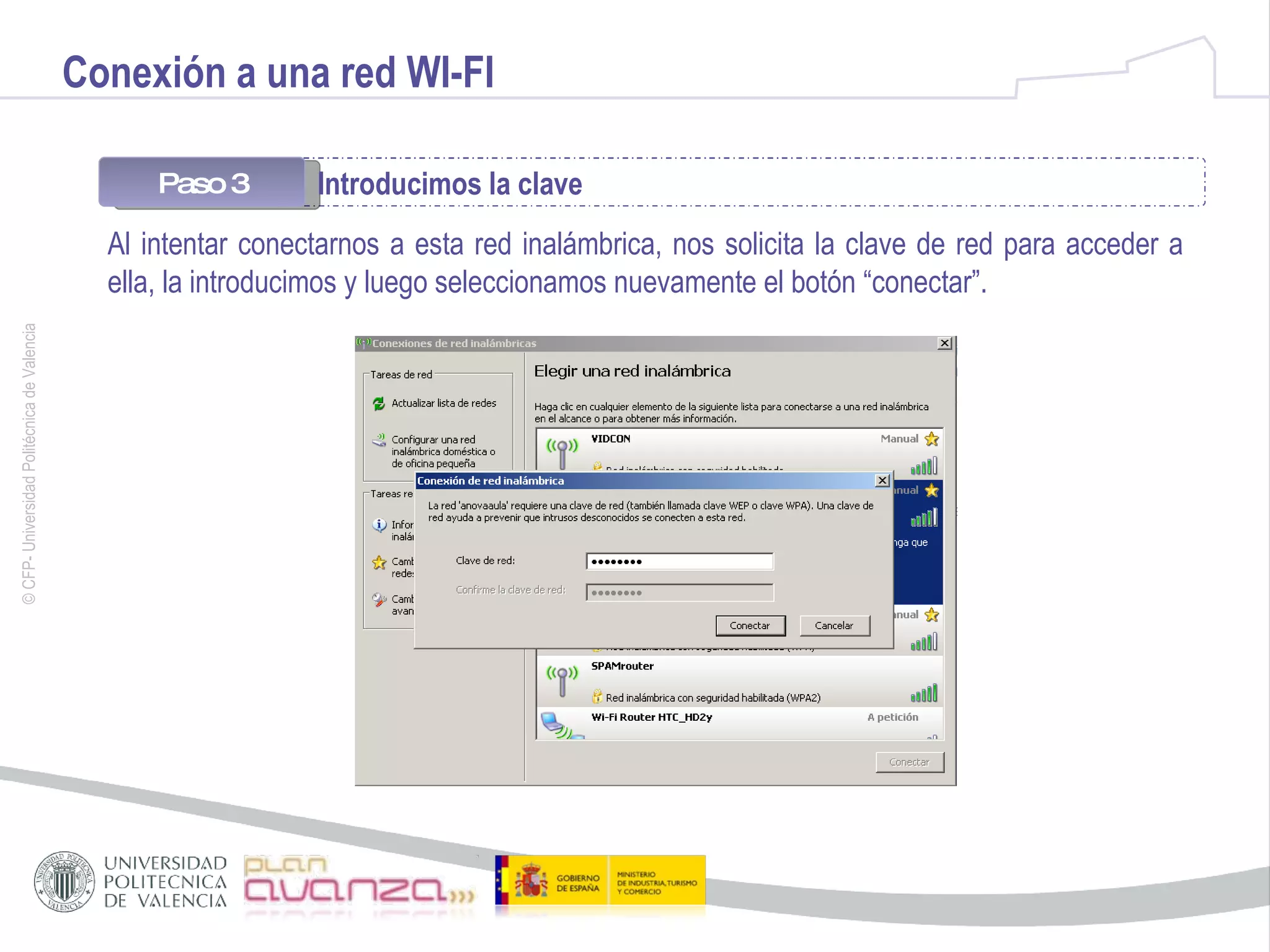 Conexión a una red WI-FI Paso 3 Introducimos la clave Al intentar conectarnos a esta red inalámbrica, nos solicita la clave de red para acceder a ella, la introducimos y luego seleccionamos nuevamente el botón “conectar”. 