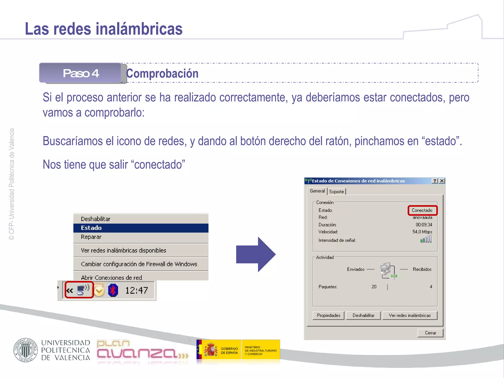 Las redes inalámbricas Paso 4 Comprobación Si el proceso anterior se ha realizado correctamente, ya deberíamos estar conectados, pero vamos a comprobarlo: Buscaríamos el icono de redes, y dando al botón derecho del ratón, pinchamos en “estado”. Nos tiene que salir “conectado” 