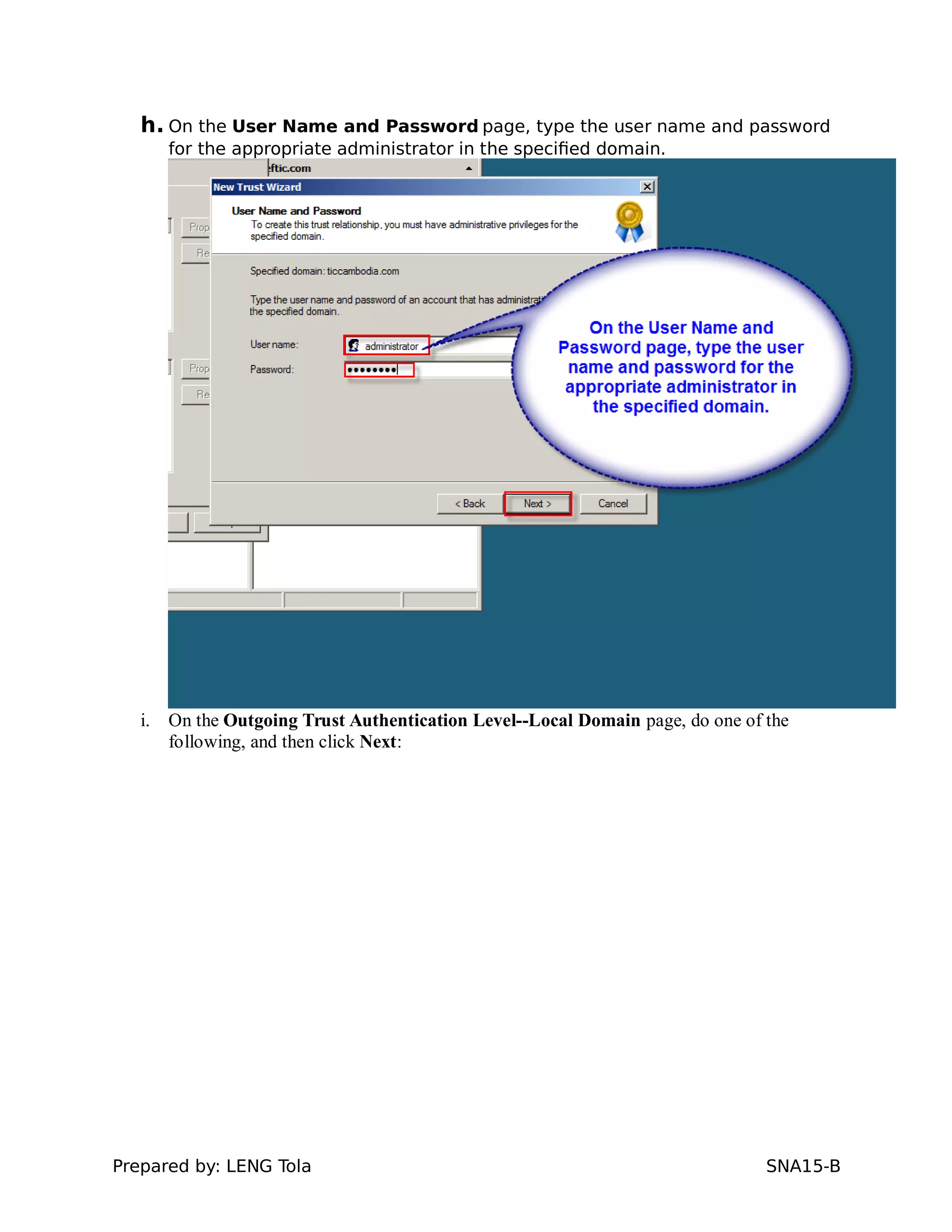 h. On the User Name and Password page, type the user name and password
for the appropriate administrator in the specified domain.
i. On the Outgoing Trust Authentication Level--Local Domain page, do one of the
following, and then click Next:
Prepared by: LENG Tola SNA15-B
 