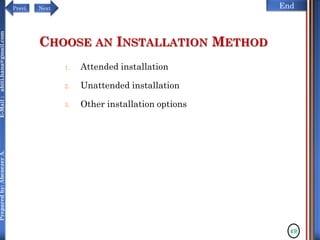 NextPrevi End
Preparedby:AbenezerA.E-Mail:abiti.hana@gmail.com
CHOOSE AN INSTALLATION METHOD
1. Attended installation
2. Unattended installation
3. Other installation options
49
 