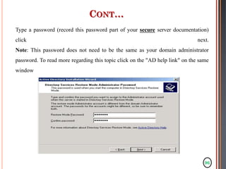 96
Type a password (record this password part of your secure server documentation)
click next.
Note: This password does not need to be the same as your domain administrator
password. To read more regarding this topic click on the "AD help link" on the same
window
CONT…
 