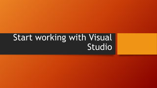 Start working with Visual
Studio
 