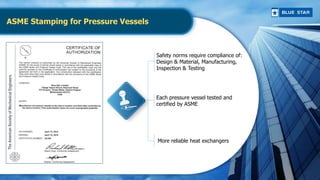 ASME Stamping for Pressure Vessels
Safety norms require compliance of:
Design & Material, Manufacturing,
Inspection & Test...