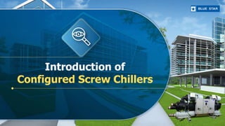 Introduction of
Configured Screw Chillers
 
