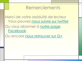 Remerciements
Merci de votre assiduité de lecteur
Vous pouvez nous suivre sur twitter
Ou vous abonner à notre page
Facebook
Ou encore nous retrouver sur G+
 