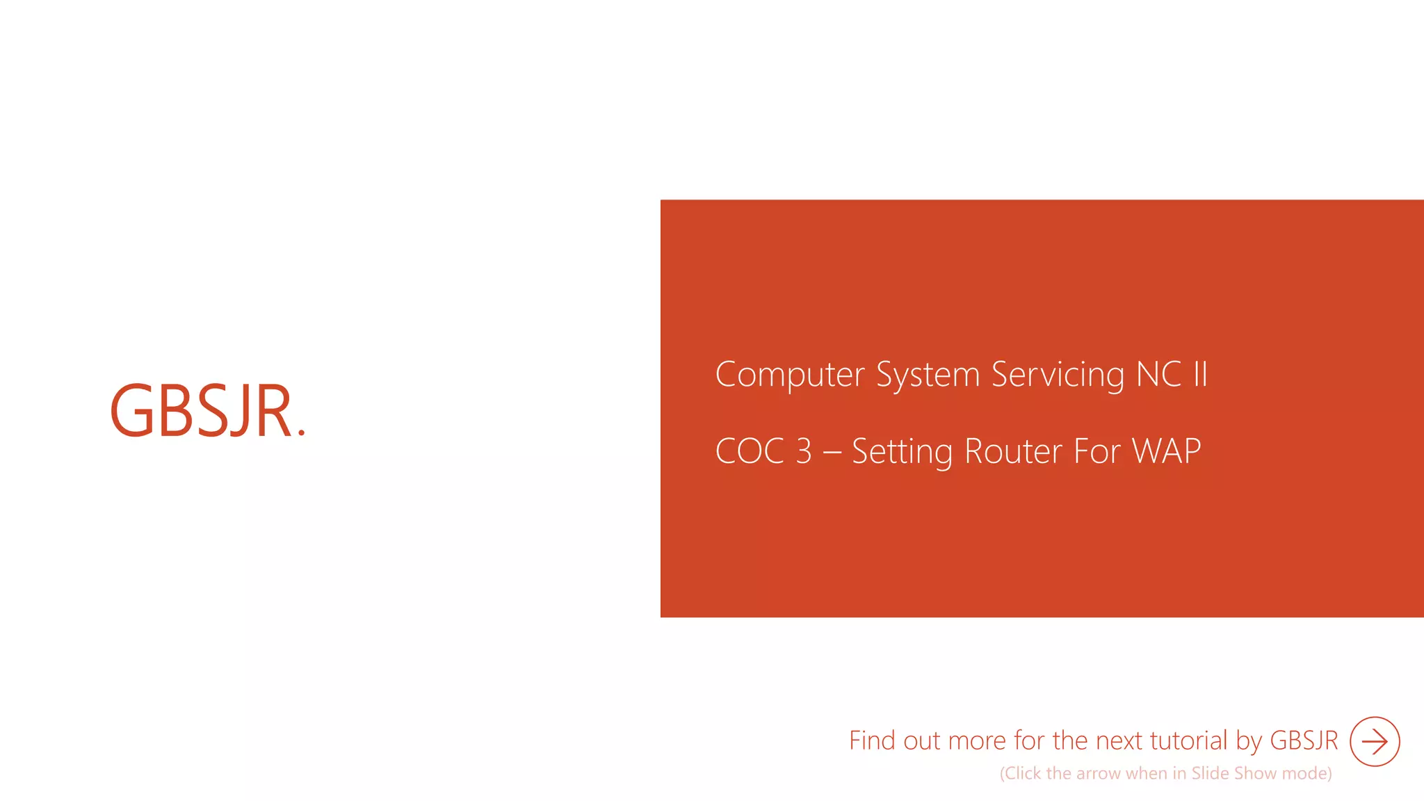 GBSJR.
Computer System Servicing NC II
COC 3 – Setting Router For WAP
Find out more for the next tutorial by GBSJR
 