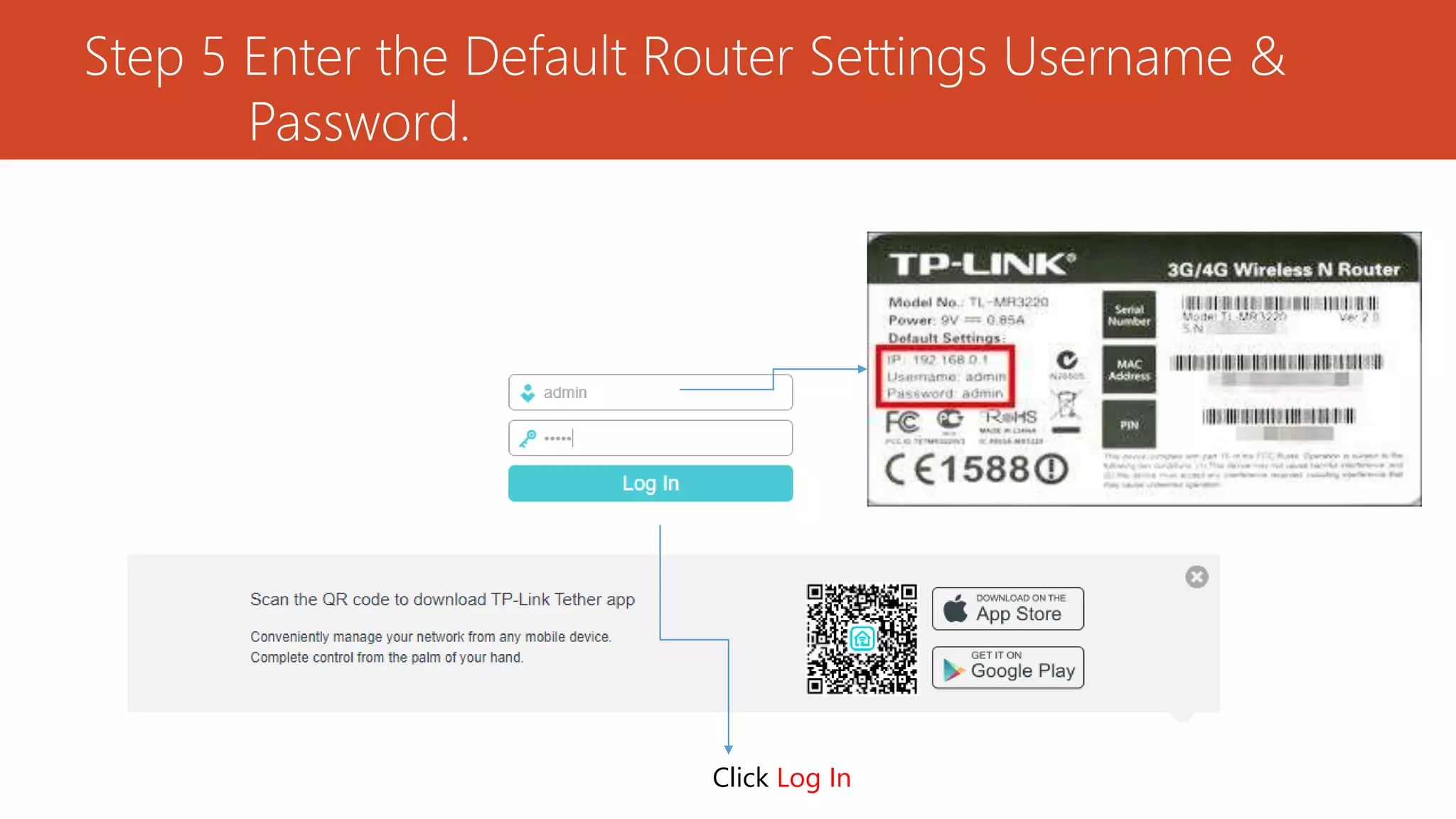 Step 5 Enter the Default Router Settings Username &
Password.
Click Log In
 
