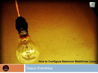 Dasun Eranthika
How to Configure Selenium WebDriver (Java)
1
 