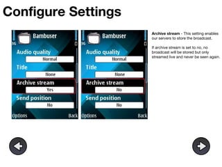 Configure Settings Archive stream  - This setting enables our servers to store the broadcast.  If archive stream is set to no, no broadcast will be stored but only streamed live and never be seen again. 