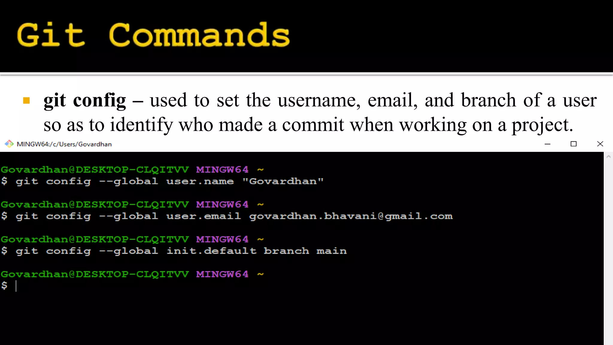  git config – used to set the username, email, and branch of a user
so as to identify who made a commit when working on a project.
 