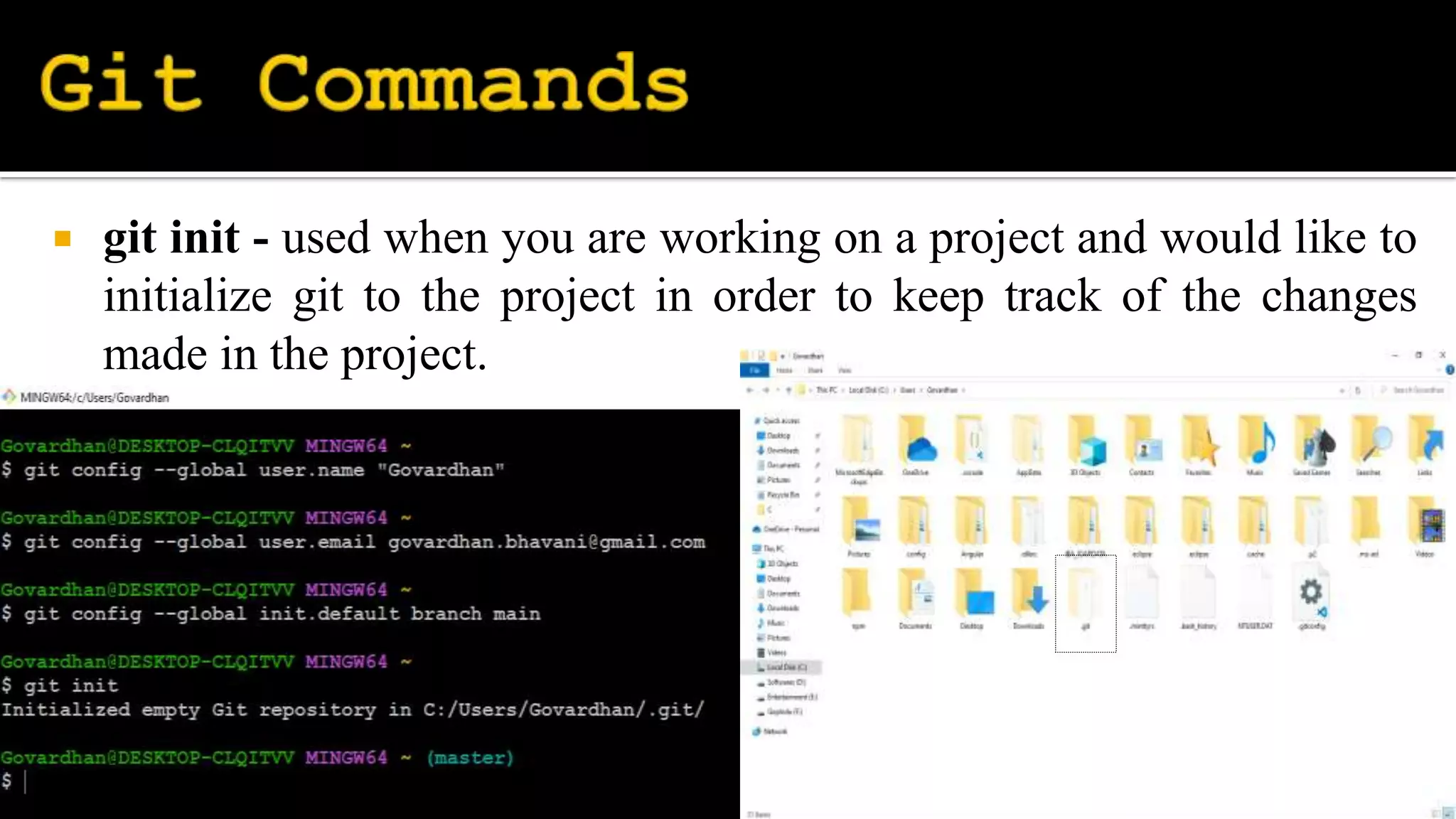  git init - used when you are working on a project and would like to
initialize git to the project in order to keep track of the changes
made in the project.
 
