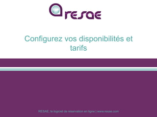 RESAE, le logiciel de réservation en ligne | www.resae.com
Configurez vos disponibilités et
tarifs
 