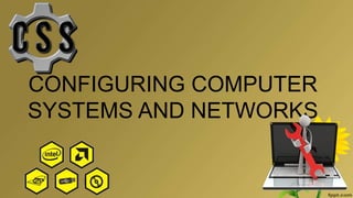 CONFIGURING COMPUTER
SYSTEMS AND NETWORKS
 