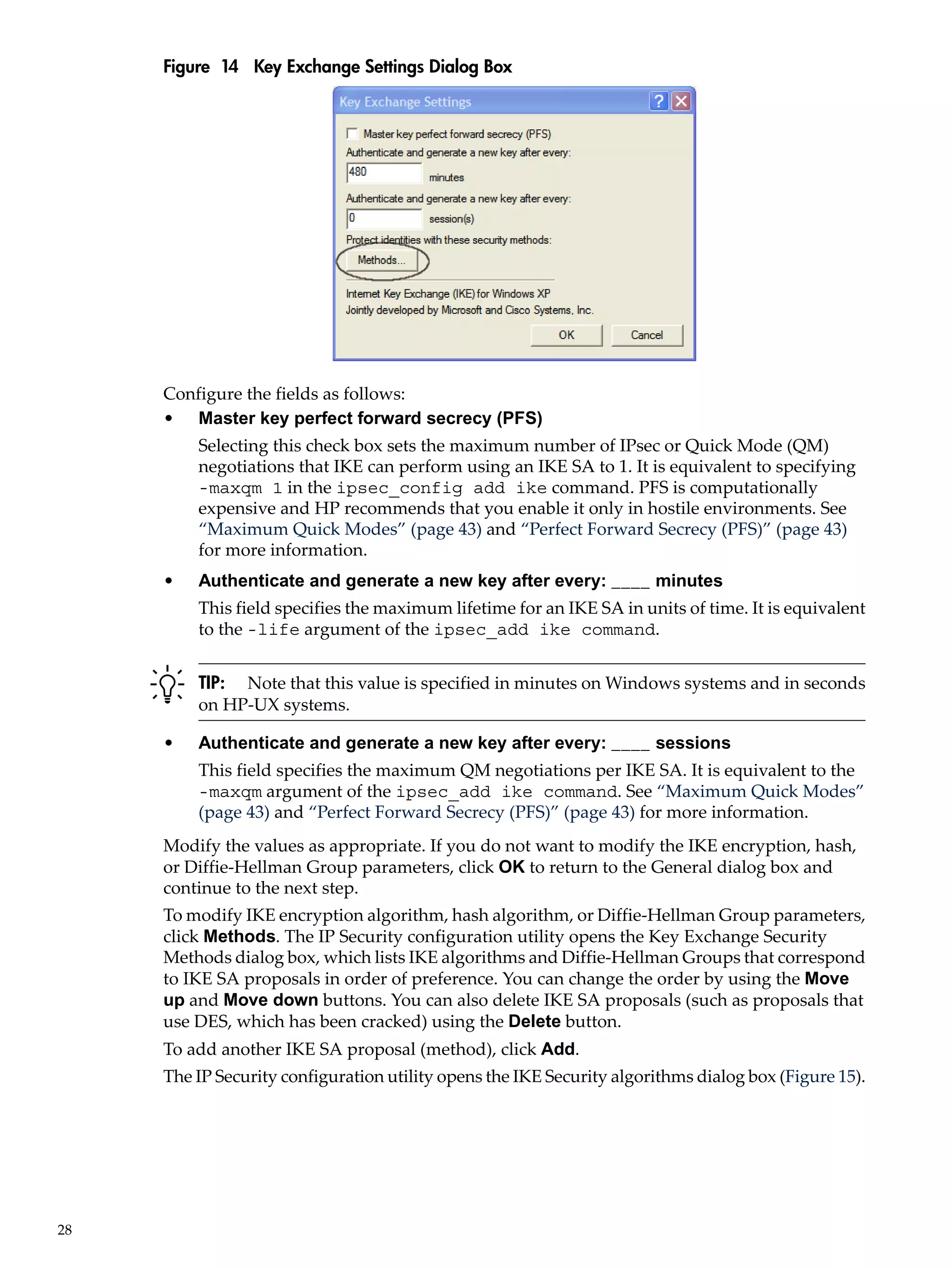 Figure 14 Key Exchange Settings Dialog Box




     Configure the fields as follows:
     • Master key perfect forward secrecy (PFS)
         Selecting this check box sets the maximum number of IPsec or Quick Mode (QM)
         negotiations that IKE can perform using an IKE SA to 1. It is equivalent to specifying
         -maxqm 1 in the ipsec_config add ike command. PFS is computationally
         expensive and HP recommends that you enable it only in hostile environments. See
         “Maximum Quick Modes” (page 43) and “Perfect Forward Secrecy (PFS)” (page 43)
         for more information.
     •   Authenticate and generate a new key after every: ____ minutes
         This field specifies the maximum lifetime for an IKE SA in units of time. It is equivalent
         to the -life argument of the ipsec_add ike command.


         TIP: Note that this value is specified in minutes on Windows systems and in seconds
         on HP-UX systems.

     •   Authenticate and generate a new key after every: ____ sessions
         This field specifies the maximum QM negotiations per IKE SA. It is equivalent to the
         -maxqm argument of the ipsec_add ike command. See “Maximum Quick Modes”
         (page 43) and “Perfect Forward Secrecy (PFS)” (page 43) for more information.
     Modify the values as appropriate. If you do not want to modify the IKE encryption, hash,
     or Diffie-Hellman Group parameters, click OK to return to the General dialog box and
     continue to the next step.
     To modify IKE encryption algorithm, hash algorithm, or Diffie-Hellman Group parameters,
     click Methods. The IP Security configuration utility opens the Key Exchange Security
     Methods dialog box, which lists IKE algorithms and Diffie-Hellman Groups that correspond
     to IKE SA proposals in order of preference. You can change the order by using the Move
     up and Move down buttons. You can also delete IKE SA proposals (such as proposals that
     use DES, which has been cracked) using the Delete button.
     To add another IKE SA proposal (method), click Add.
     The IP Security configuration utility opens the IKE Security algorithms dialog box (Figure 15).




28
 