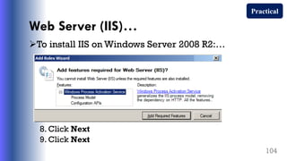 Web Server (IIS)…
To install IIS on Windows Server 2008 R2:…
8. Click Next
9. Click Next
104
Practical
 