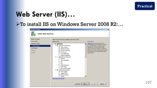 Web Server (IIS)…
To install IIS on Windows Server 2008 R2:…
107
Practical
 