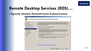 Remote Desktop Services (RDS)…
Specify whether Network Level Authentication
115
Practical
 