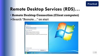Remote Desktop Services (RDS)…
• Remote Desktop Connection (Client computer)
Search “Remote…” on start
118
Practical
 