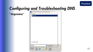 Configuring and Troubleshooting DNS
“dcpromo”
45
Practical
 