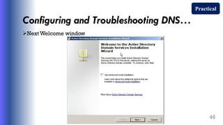 Configuring and Troubleshooting DNS…
Next Welcome window
46
Practical
 