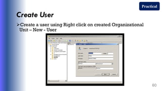 Create User
Create a user using Right click on created Organizational
Unit – New - User
60
Practical
 