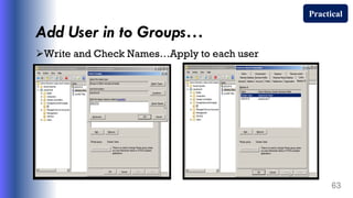 Add User in to Groups…
Write and Check Names…Apply to each user
63
Practical
 