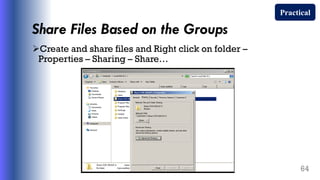 Share Files Based on the Groups
Create and share files and Right click on folder –
Properties – Sharing – Share…
64
Practical
 