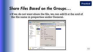 Share Files Based on the Groups…
If we do not want share the file, we can add $ at the end of
the file name in properties under General.
66
Practical
 
