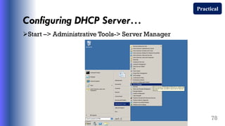 Configuring DHCP Server…
Start –> Administrative Tools-> Server Manager
78
Practical
 