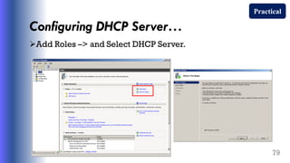 Configuring DHCP Server…
Add Roles –> and Select DHCP Server.
79
Practical
 