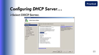 Configuring DHCP Server…
Select DHCP Server.
80
Practical
 