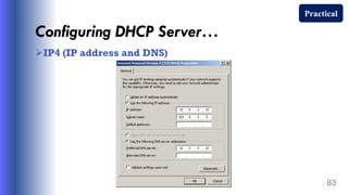 Configuring DHCP Server…
IP4 (IP address and DNS)
83
Practical
 