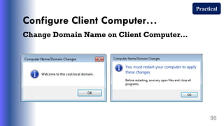Configure Client Computer…
Change Domain Name on Client Computer…
98
Practical
 