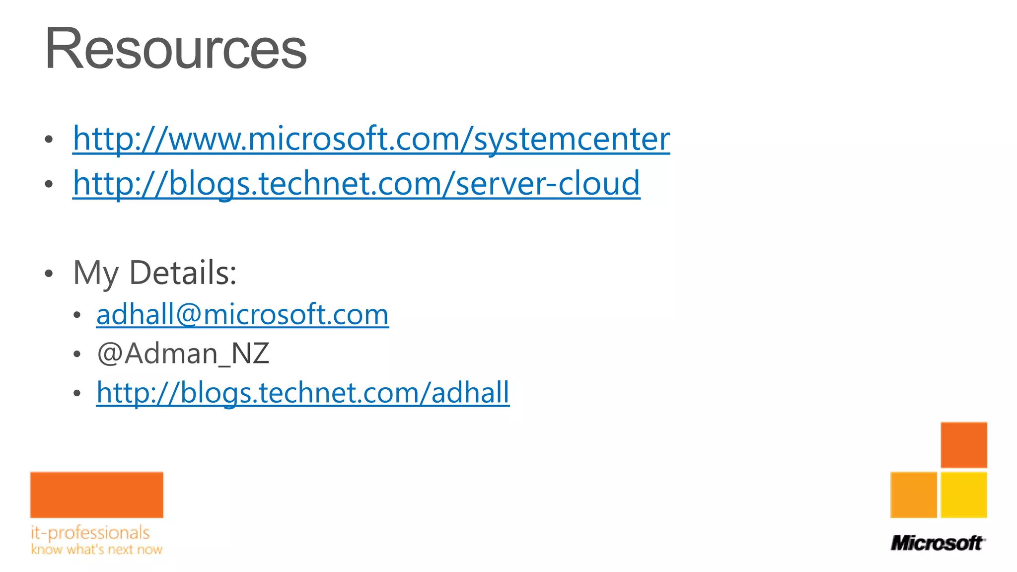 http://www.microsoft.com/systemcenter
http://blogs.technet.com/server-cloud


 adhall@microsoft.com

 http://blogs.technet.com/adhall
 