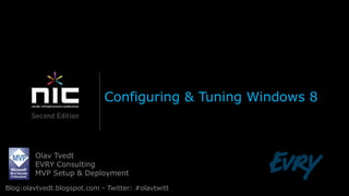 Configuring & Tuning Windows 8



        Olav Tvedt
        EVRY Consulting
        MVP Setup & Deployment

Blog:olavtvedt.blogspot.com - Twitter: #olavtwitt
 
